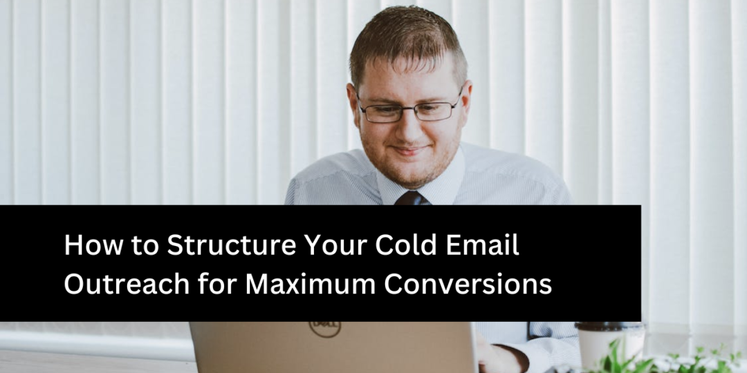 How to Structure Your Cold Email Outreach for Maximum Conversions ...