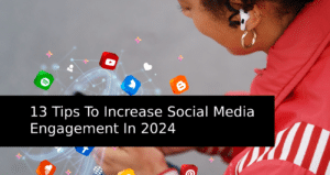 13 sfaturi pentru a crește implicarea în rețelele sociale în 2024