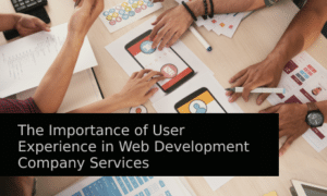 Web Geliştirme Şirketi Hizmetlerinde Kullanıcı Deneyiminin Önemi